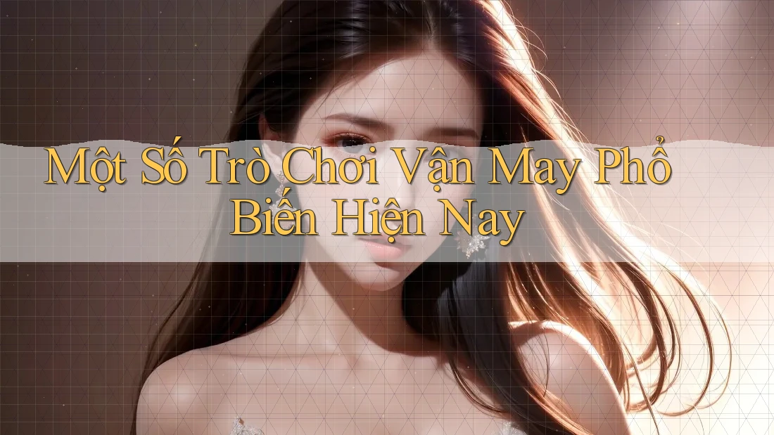 Một Số Trò Chơi Vận May Phổ Biến Hiện Nay Một Số Trò Chơi Vận May Phổ Biến Hiện Nay