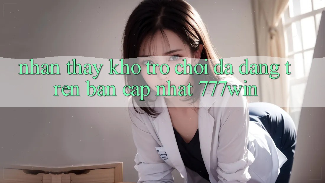 Nhận thấy Kho Trò chơi Đa Dạng Trên Bản Cập Nhật 777win Nhận thấy Kho Trò chơi Đa Dạng Trên Bản Cập Nhật 777win