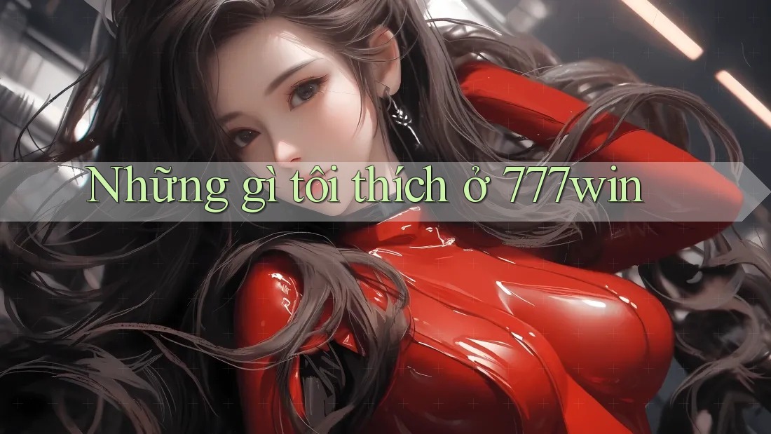 Những gì tôi thích ở 777win