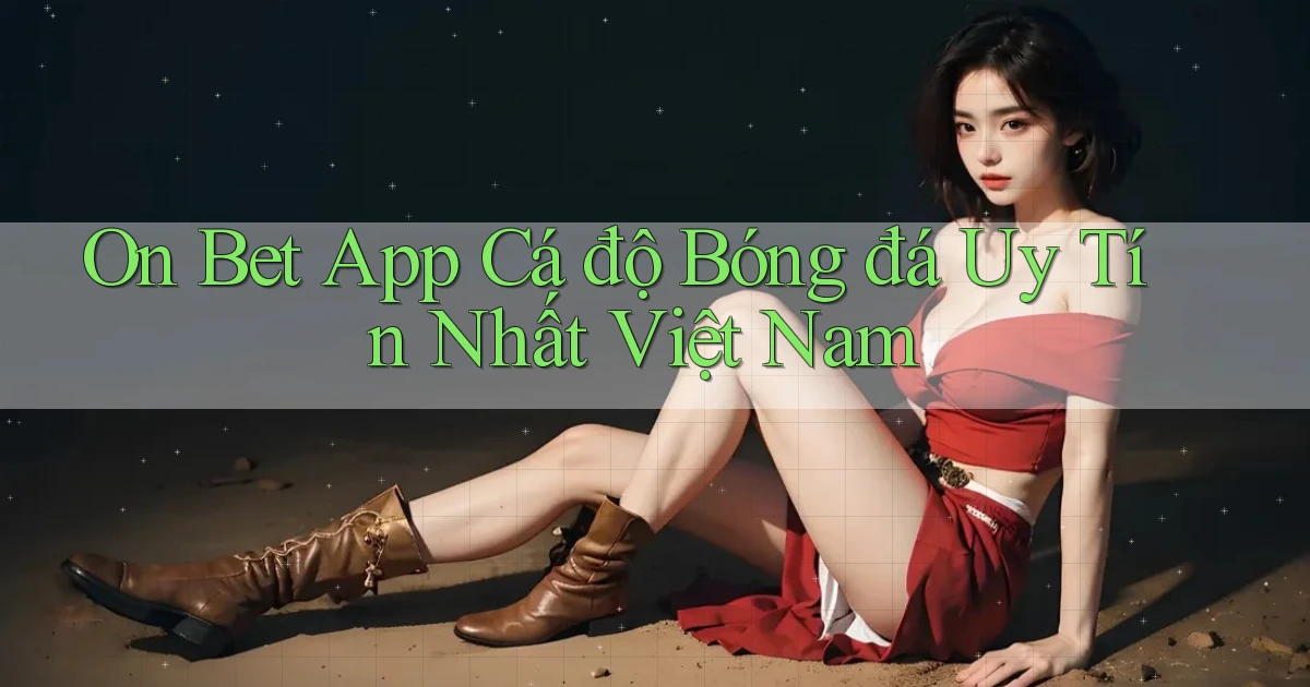 on bet app cá độ bóng đá uy tín nhất việt nam