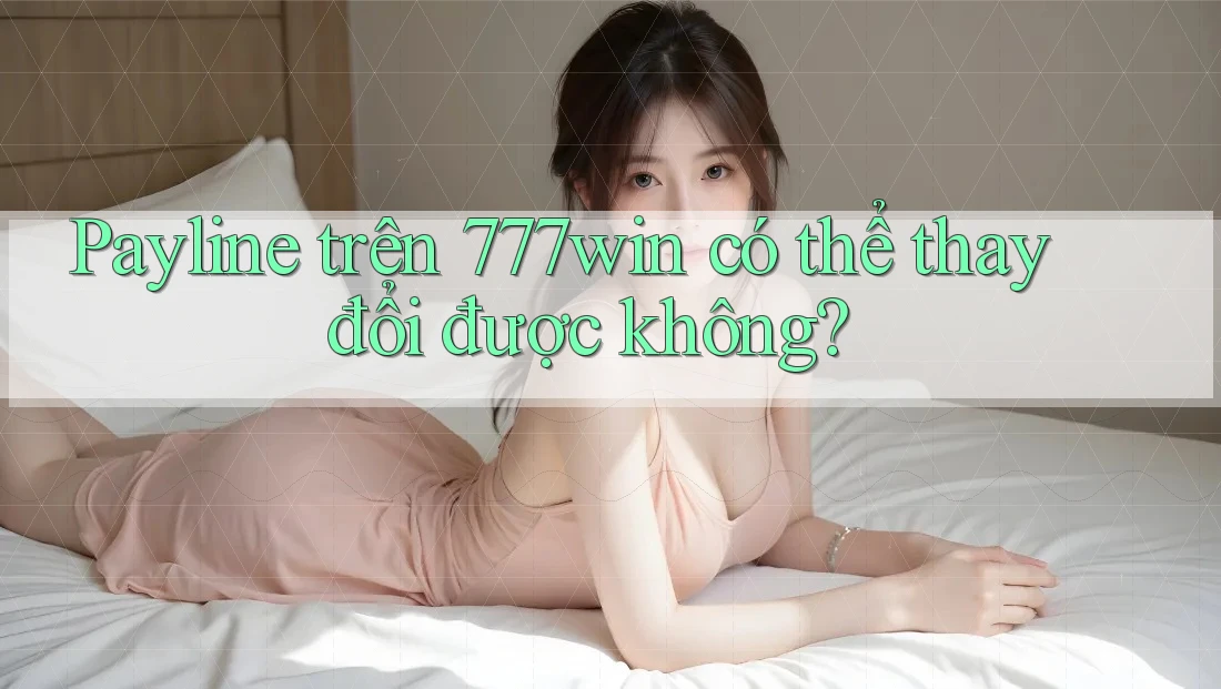 Payline trên 777win có thể thay đổi được không? Payline trên 777win có thể thay đổi được không?