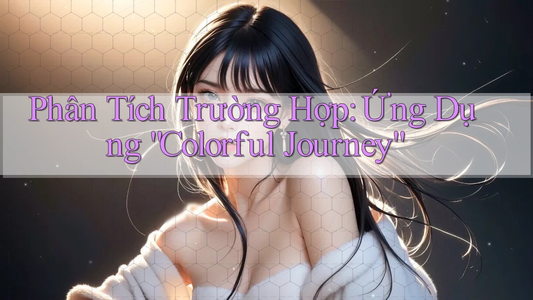 Phân Tích Trường Hợp: Ứng Dụng “Colorful Journey”