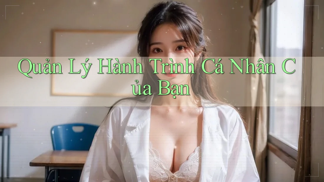 Quản Lý Hành Trình Cá Nhân Của Bạn Quản Lý Hành Trình Cá Nhân Của Bạn