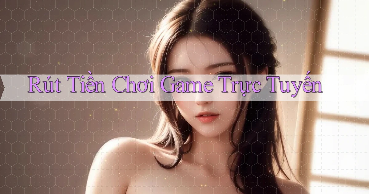 Rút tiền Chơi game trực tuyến