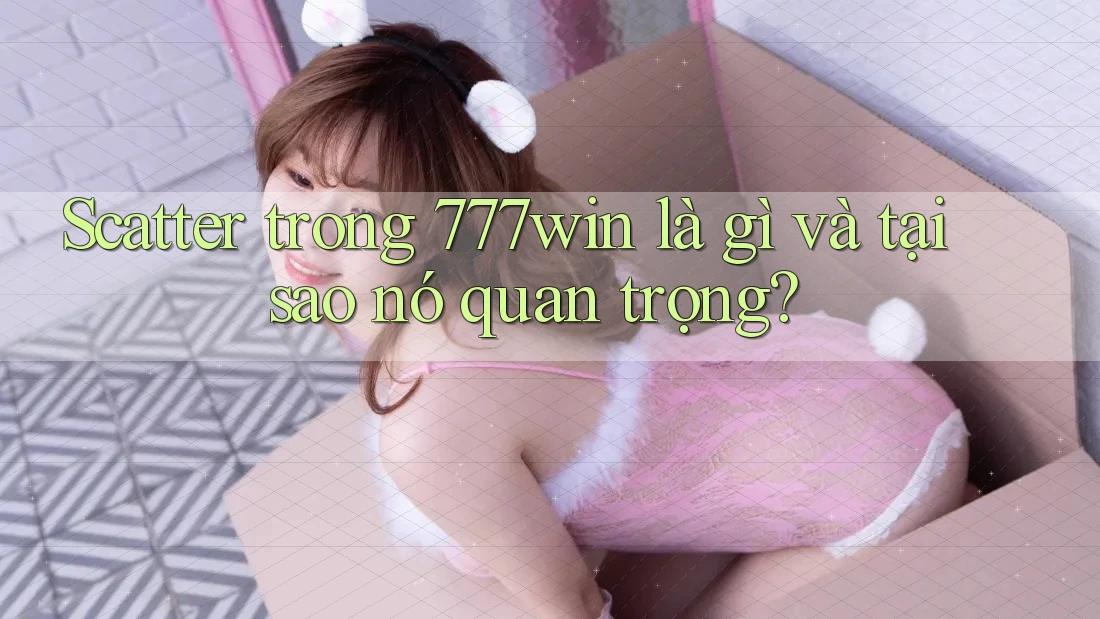 Scatter trong 777win là gì và tại sao nó quan trọng? Scatter trong 777win là gì và tại sao nó quan trọng?