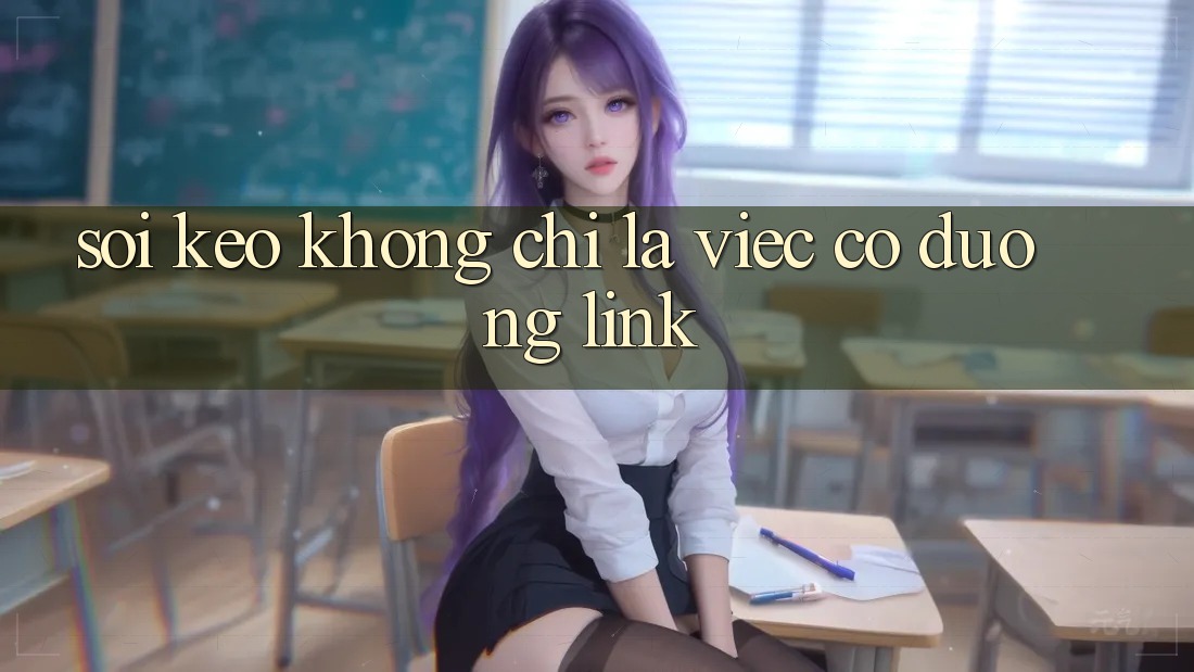 “Soi Kèo” – Không Chỉ Là Việc Có Đường Link “Soi Kèo” – Không Chỉ Là Việc Có Đường Link