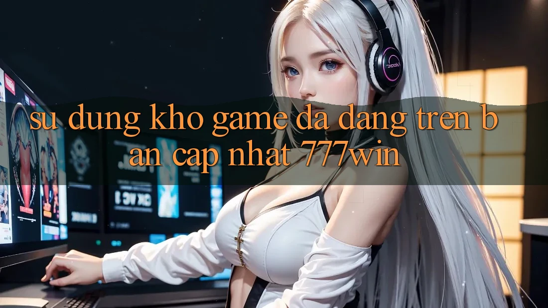 Sử dụng Kho Game Đa Dạng Trên Bản Cập Nhật 777win Sử dụng Kho Game Đa Dạng Trên Bản Cập Nhật 777win