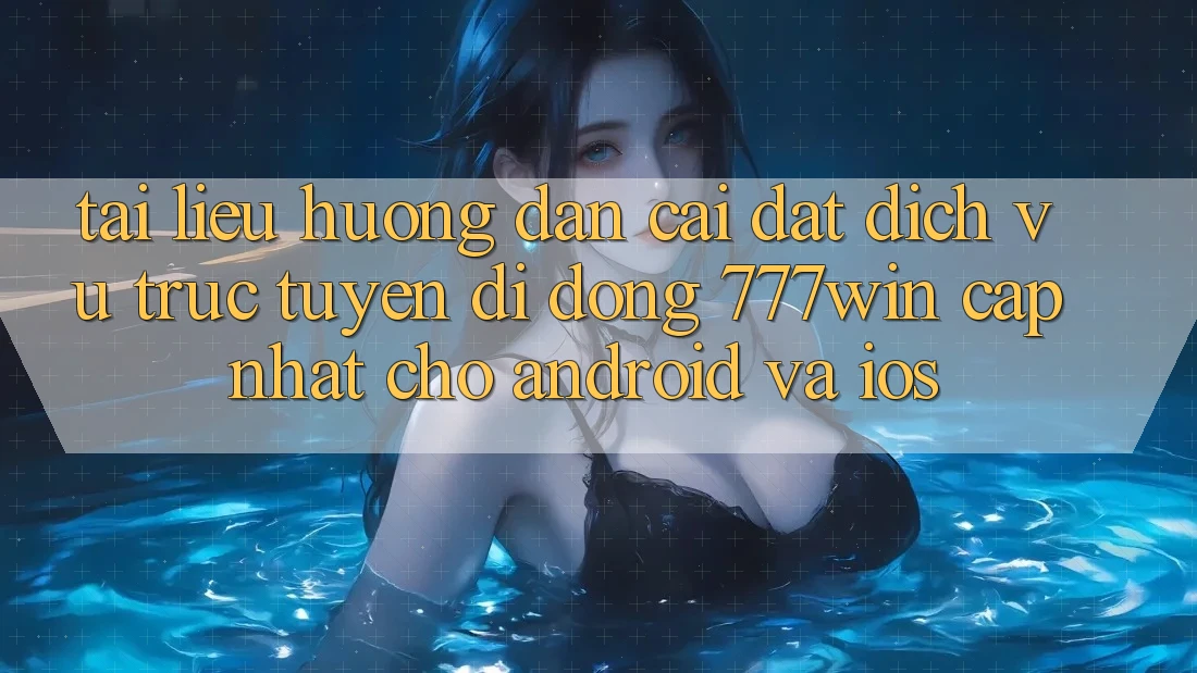 Tài liệu hướng dẫn Cài đặt Dịch vụ trực tuyến di động 777win Cập Nhật Cho Android và iOS Tài liệu hướng dẫn Cài đặt Dịch vụ trực tuyến di động 777win Cập Nhật Cho Android và iOS