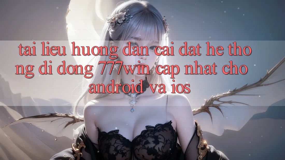 Tài liệu hướng dẫn Cài đặt Hệ thống di động 777win Cập Nhật Cho Android và iOS Tài liệu hướng dẫn Cài đặt Hệ thống di động 777win Cập Nhật Cho Android và iOS