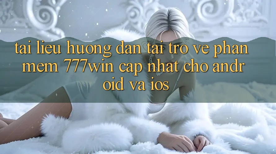 Tài liệu hướng dẫn Tải trở về Phần mềm 777win Cập Nhật Cho Android và iOS Tài liệu hướng dẫn Tải trở về Phần mềm 777win Cập Nhật Cho Android và iOS