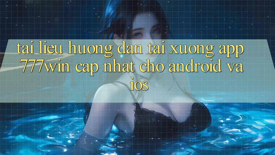 Tài liệu hướng dẫn Tải xuống App 777win Cập Nhật Cho Android và iOS Tài liệu hướng dẫn Tải xuống App 777win Cập Nhật Cho Android và iOS