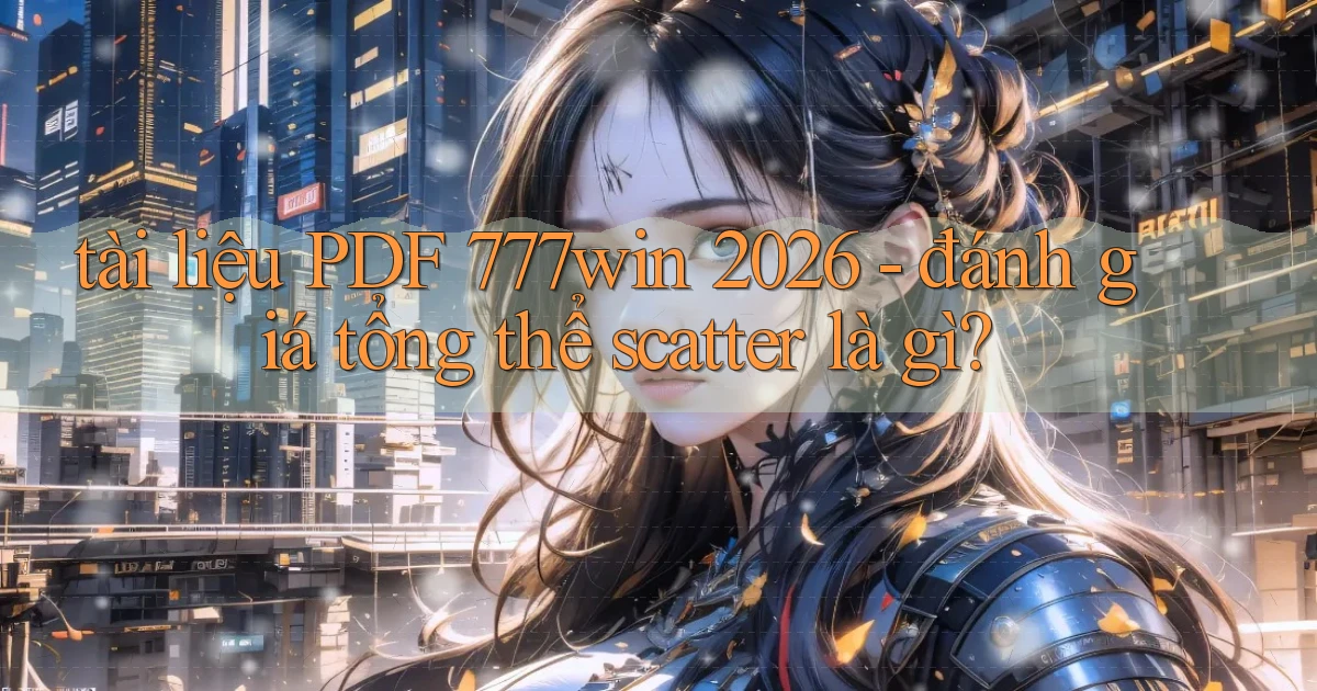tài liệu PDF 777win 2026   đánh giá tổng thể scatter là gì