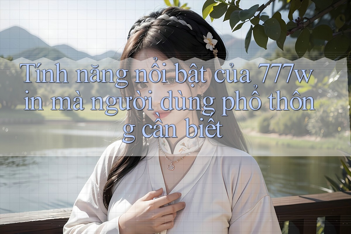 Tính năng nổi bật của 777win mà người dùng phổ thông cần biết Tính năng nổi bật của 777win mà người dùng phổ thông cần biết