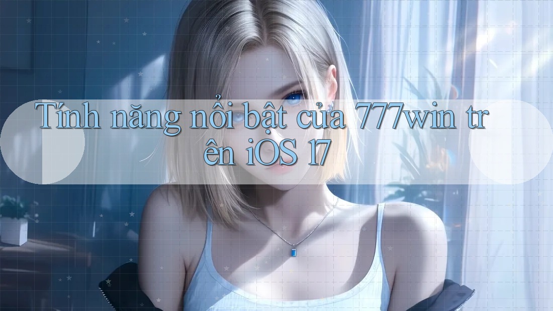 Tính năng nổi bật của 777win trên iOS 17 Tính năng nổi bật của 777win trên iOS 17