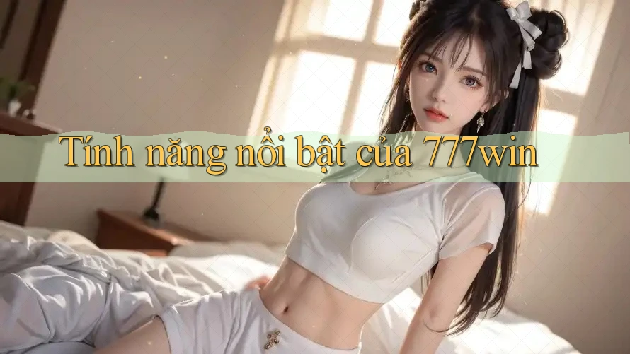 Tính năng nổi bật của 777win Tính năng nổi bật của 777win