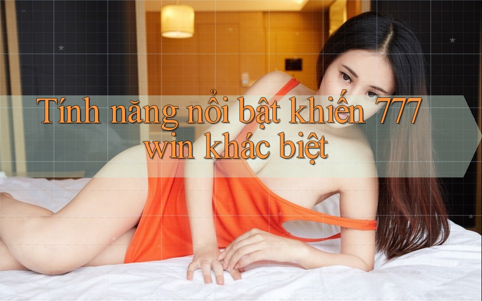 Tính năng nổi bật khiến 777win khác biệt Tính năng nổi bật khiến 777win khác biệt