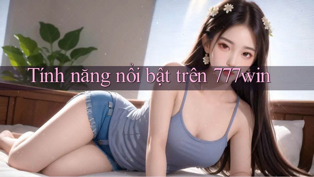 Tính năng nổi bật trên 777win Tính năng nổi bật trên 777win