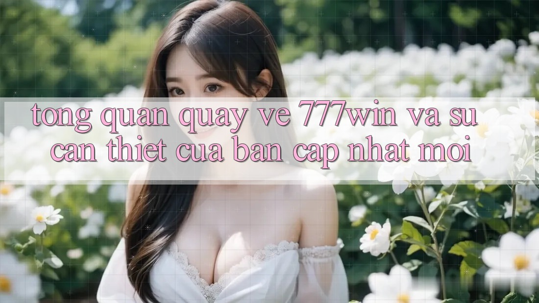 Tổng Quan Quay về 777win Và Sự Cần Thiết Của Bản Cập Nhật Mới Tổng Quan Quay về 777win Và Sự Cần Thiết Của Bản Cập Nhật Mới