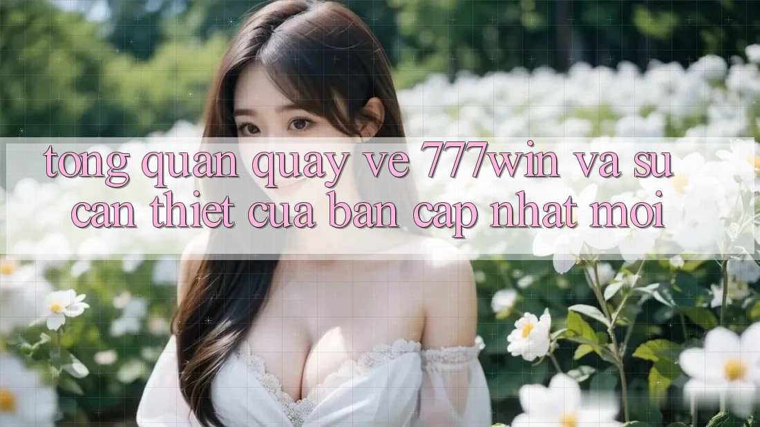 Tổng Quan Quay về 777win Và Sự Cần Thiết Của Bản Cập Nhật Mới Tổng Quan Quay về 777win Và Sự Cần Thiết Của Bản Cập Nhật Mới