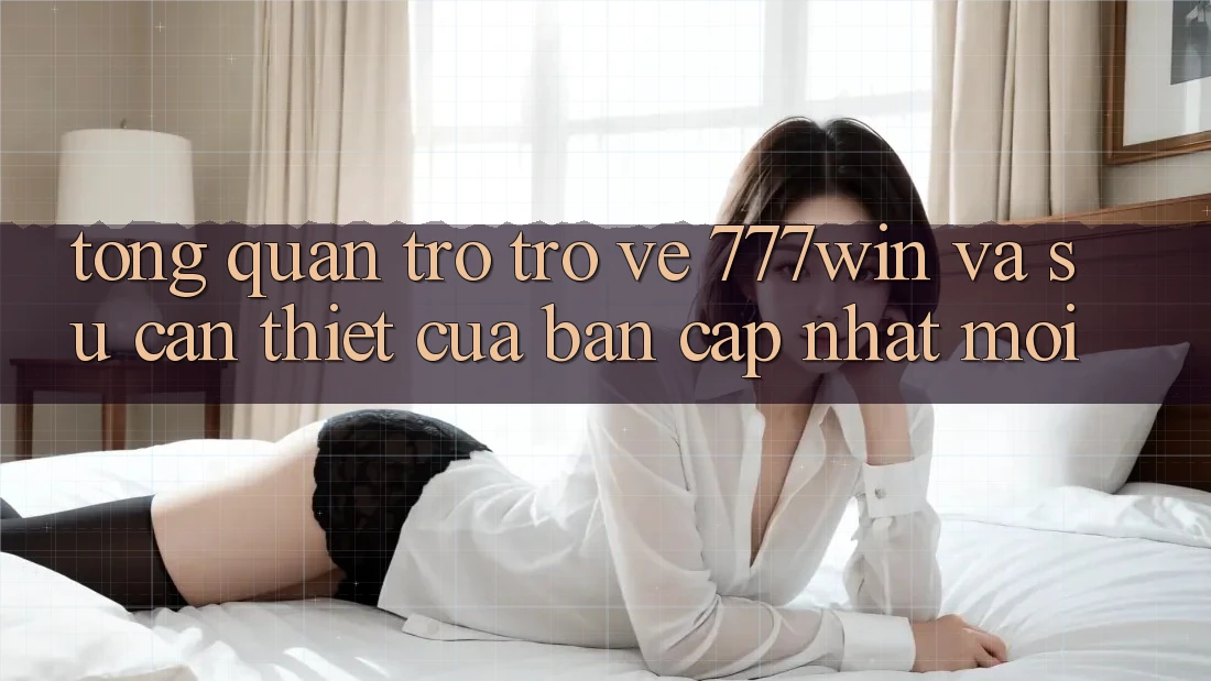 Tổng Quan Trở trở về 777win Và Sự Cần Thiết Của Bản Cập Nhật Mới Tổng Quan Trở trở về 777win Và Sự Cần Thiết Của Bản Cập Nhật Mới