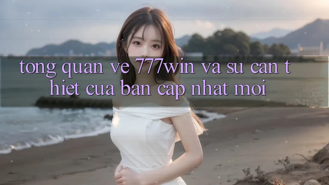 Tổng Quan Về 777win Và Sự Cần Thiết Của Bản Cập Nhật Mới Tổng Quan Về 777win Và Sự Cần Thiết Của Bản Cập Nhật Mới