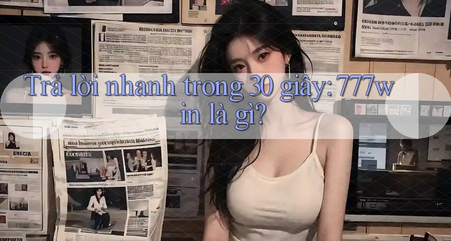 Trả lời nhanh trong 30 giây: 777win là gì? Trả lời nhanh trong 30 giây: 777win là gì?