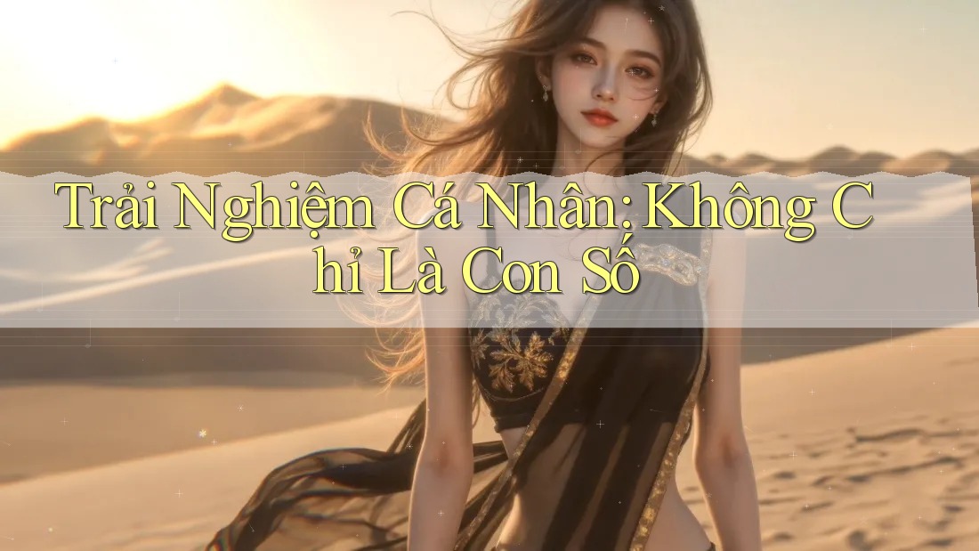 Trải Nghiệm Cá Nhân: Không Chỉ Là Con Số Trải Nghiệm Cá Nhân: Không Chỉ Là Con Số