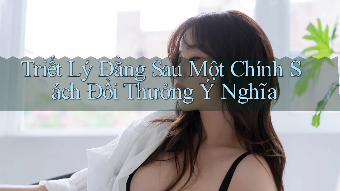 Triết Lý Đằng Sau Một Chính Sách Đổi Thưởng Ý Nghĩa
