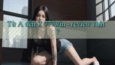 Từ A đến Z 777win   review thật