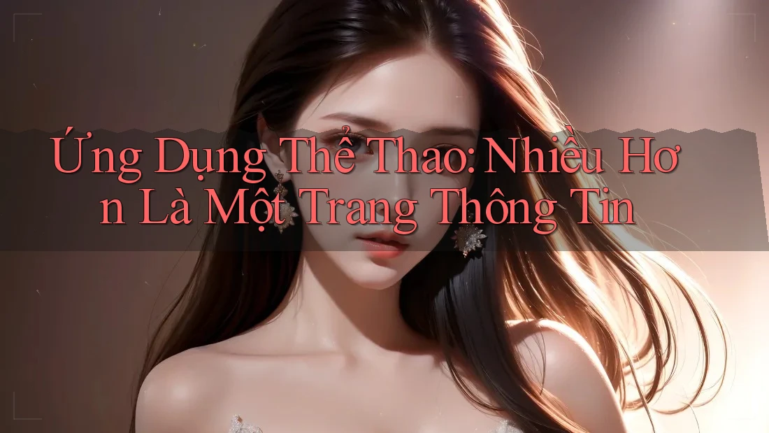 Ứng Dụng Thể Thao: Nhiều Hơn Là Một Trang Thông Tin Ứng Dụng Thể Thao: Nhiều Hơn Là Một Trang Thông Tin