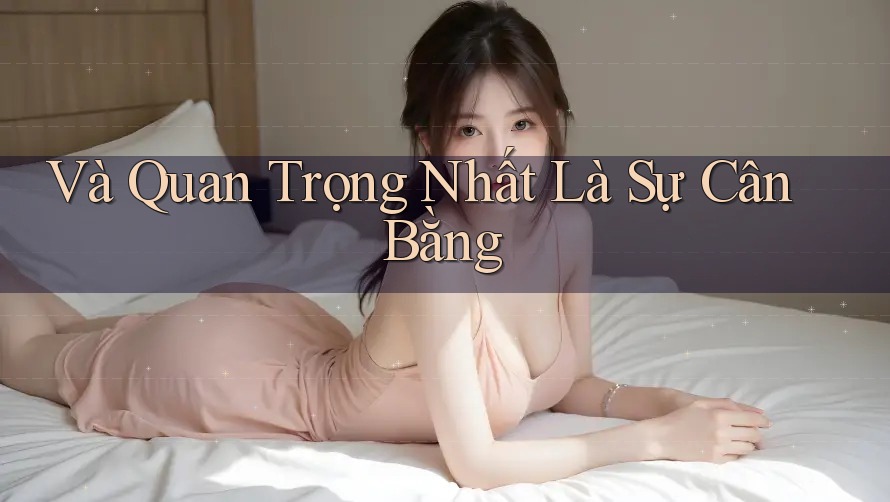 Và Quan Trọng Nhất Là… Sự Cân Bằng! Và Quan Trọng Nhất Là… Sự Cân Bằng!