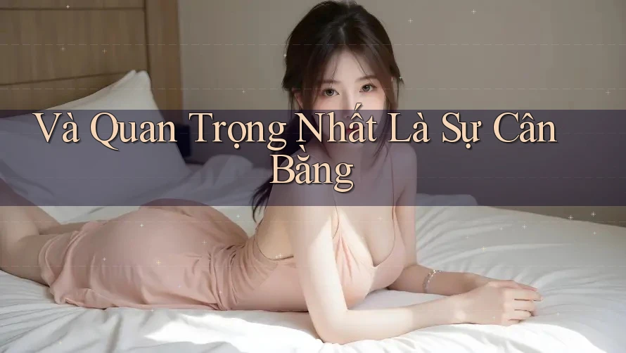 Và Quan Trọng Nhất Là… Sự Cân Bằng! Và Quan Trọng Nhất Là… Sự Cân Bằng!