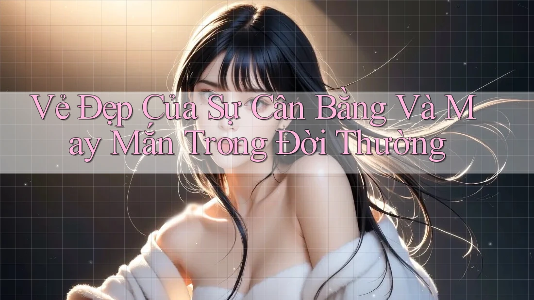 Vẻ Đẹp Của Sự Cân Bằng Và May Mắn Trong Đời Thường Vẻ Đẹp Của Sự Cân Bằng Và May Mắn Trong Đời Thường