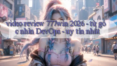 video review 777win 2026   từ góc nhìn DevOps   uy tín nhất