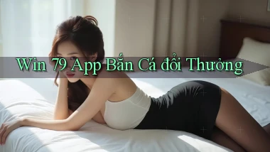 win 79 app bắn cá đổi thưởng